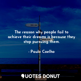  The reason why people fail to achieve their dreams is because they stop pursuing... - Paulo Coelho - Quotes Donut