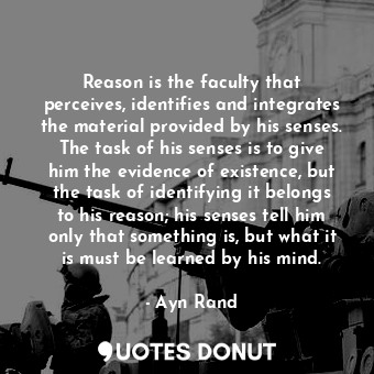  Reason is the faculty that perceives, identifies and integrates the material pro... - Ayn Rand - Quotes Donut