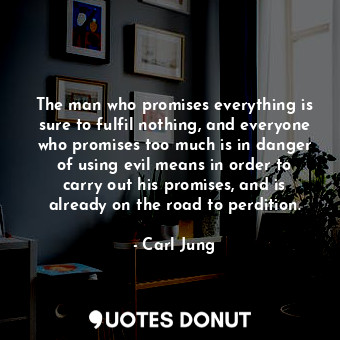 The man who promises everything is sure to fulfil nothing, and everyone who prom... - Carl Jung - Quotes Donut