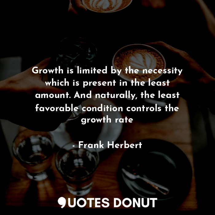  Growth is limited by the necessity which is present in the least amount. And nat... - Frank Herbert - Quotes Donut