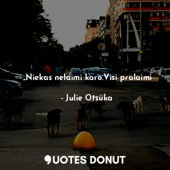  „Niekas nelaimi karo.Visi pralaimi... - Julie Otsuka - Quotes Donut