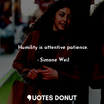  Humility is attentive patience.... - Simone Weil - Quotes Donut