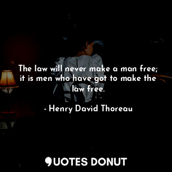 The law will never make a man free; it is men who have got to make the law free.