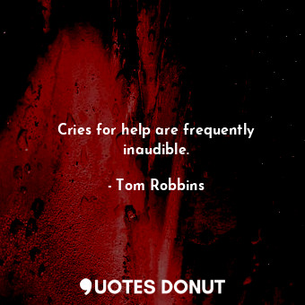 Cries for help are frequently inaudible.... - Tom Robbins - Quotes Donut