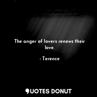  The anger of lovers renews their love.... - Terence - Quotes Donut