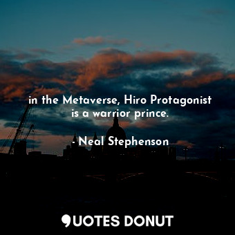  in the Metaverse, Hiro Protagonist is a warrior prince.... - Neal Stephenson - Quotes Donut