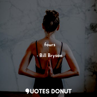  fours... - Bill Bryson - Quotes Donut