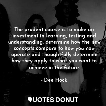 The prudent course is to make an investment in learning, testing and understanding, determine how the new concepts compare to how you now operate and thoughtfully determine how they apply to what you want to achieve in the future.