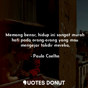  Memang benar, hidup ini sangat murah hati pada orang-orang yang mau mengejar tak... - Paulo Coelho - Quotes Donut