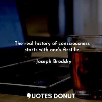  The real history of consciousness starts with one&#39;s first lie.... - Joseph Brodsky - Quotes Donut