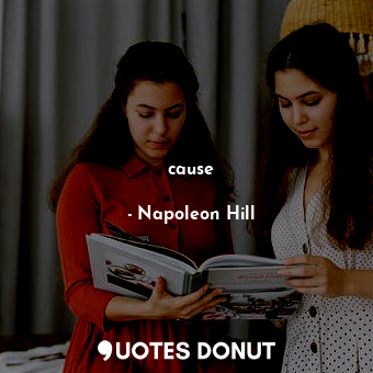  cause... - Napoleon Hill - Quotes Donut