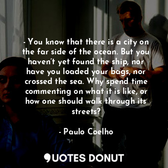  - You know that there is a city on the far side of the ocean. But you haven’t ye... - Paulo Coelho - Quotes Donut