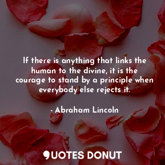  If there is anything that links the human to the divine, it is the courage to st... - Abraham Lincoln - Quotes Donut