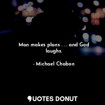  Man makes plans . . . and God laughs.... - Michael Chabon - Quotes Donut