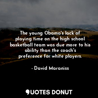The young Obama&#39;s lack of playing time on the high school basketball team was due more to his ability than the coach&#39;s preference for white players.