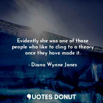  Evidently she was one of those people who like to cling to a theory once they ha... - Diana Wynne Jones - Quotes Donut