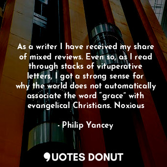  As a writer I have received my share of mixed reviews. Even so, as I read throug... - Philip Yancey - Quotes Donut