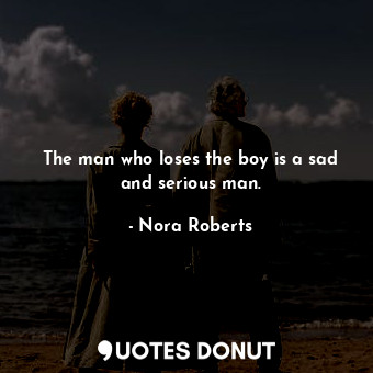 The man who loses the boy is a sad and serious man.