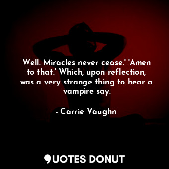 Well. Miracles never cease.' 'Amen to that.' Which, upon reflection, was a very strange thing to hear a vampire say.