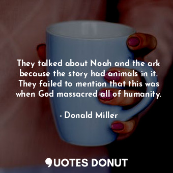  They talked about Noah and the ark because the story had animals in it. They fai... - Donald Miller - Quotes Donut