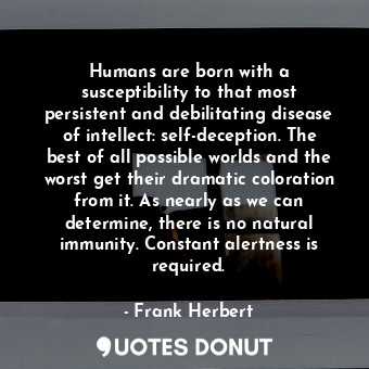  Humans are born with a susceptibility to that most persistent and debilitating d... - Frank Herbert - Quotes Donut