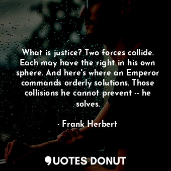  What is justice? Two forces collide. Each may have the right in his own sphere. ... - Frank Herbert - Quotes Donut