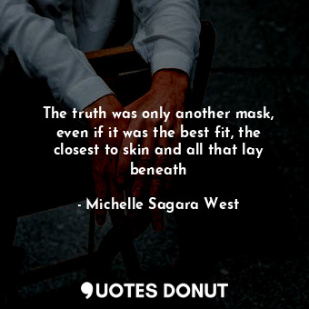  The truth was only another mask, even if it was the best fit, the closest to ski... - Michelle Sagara West - Quotes Donut