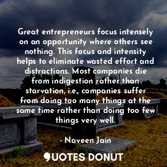  Great entrepreneurs focus intensely on an opportunity where others see nothing. ... - Naveen Jain - Quotes Donut