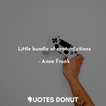  Little bundle of contradictions... - Anne Frank - Quotes Donut