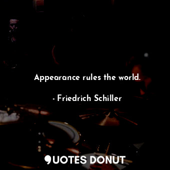  Appearance rules the world.... - Friedrich Schiller - Quotes Donut