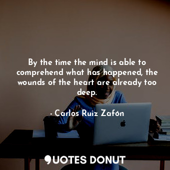  By the time the mind is able to comprehend what has happened, the wounds of the ... - Carlos Ruiz Zafón - Quotes Donut