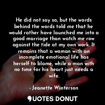  He did not say so, but the words behind the words told me that he would rather h... - Jeanette Winterson - Quotes Donut