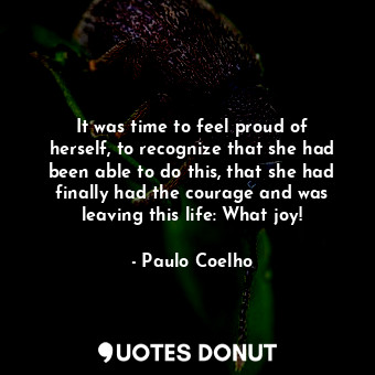  It was time to feel proud of herself, to recognize that she had been able to do ... - Paulo Coelho - Quotes Donut