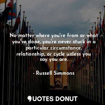  No matter where you're from or what you've done, you're never stuck in a particu... - Russell Simmons - Quotes Donut