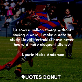  He says a million things without saying a word. I make a note to study David Per... - Laurie Halse Anderson - Quotes Donut