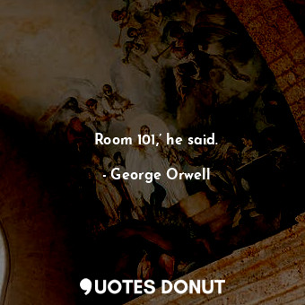  Room 101,’ he said.... - George Orwell - Quotes Donut