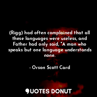  (Rigg) had often complained that all these languages were useless, and Father ha... - Orson Scott Card - Quotes Donut
