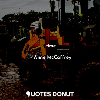  time... - Anne McCaffrey - Quotes Donut