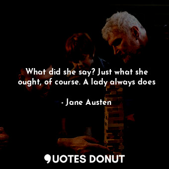  What did she say? Just what she ought, of course. A lady always does... - Jane Austen - Quotes Donut