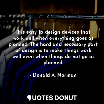  It is easy to design devices that work well when everything goes as planned. The... - Donald A. Norman - Quotes Donut