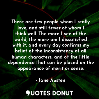 There are few people whom I really love, and still fewer of whom I think well. T... - Jane Austen - Quotes Donut