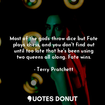  Most of the gods throw dice but Fate plays chess, and you don't find out until t... - Terry Pratchett - Quotes Donut