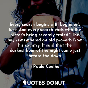  Every search begins with beginner's luck. And every search ends with the victor'... - Paulo Coelho - Quotes Donut