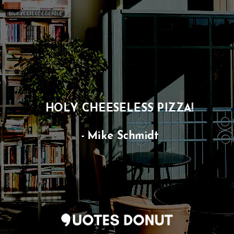  HOLY CHEESELESS PIZZA!... - Mike Schmidt - Quotes Donut