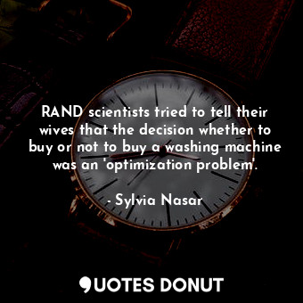 RAND scientists tried to tell their wives that the decision whether to buy or not to buy a washing machine was an 'optimization problem'.
