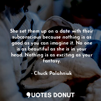  She set them up on a date with their subconscious because nothing is as good as ... - Chuck Palahniuk - Quotes Donut