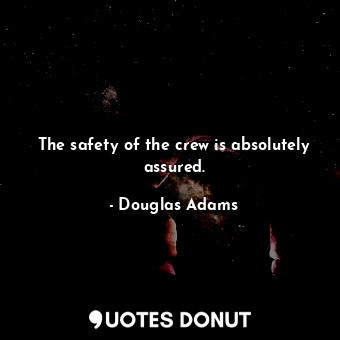  The safety of the crew is absolutely assured.... - Douglas Adams - Quotes Donut