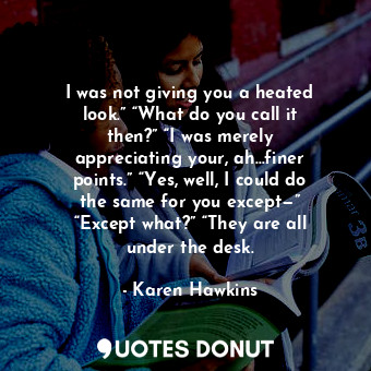  I was not giving you a heated look.” “What do you call it then?” “I was merely a... - Karen Hawkins - Quotes Donut