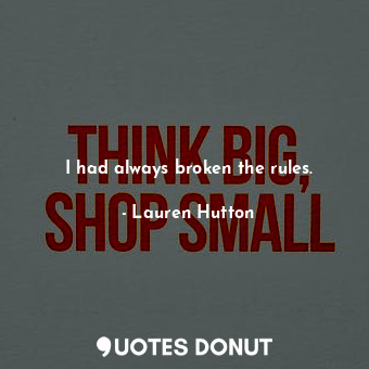  I had always broken the rules.... - Lauren Hutton - Quotes Donut