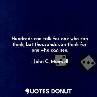  Hundreds can talk for one who can think, but thousands can think for one who can... - John C. Maxwell - Quotes Donut